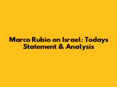 Marco Rubio on Israel: Today's Statement & Analysis