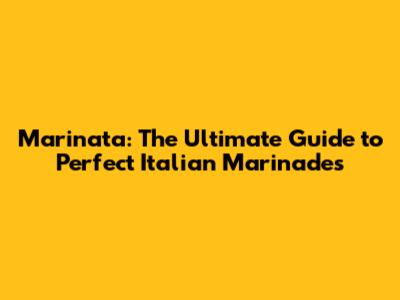 Marinata: The Ultimate Guide to Perfect Italian Marinades