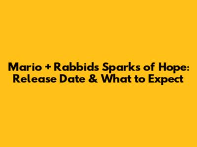 Mario + Rabbids Sparks of Hope: Release Date & What to Expect