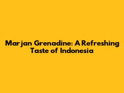 Marjan Grenadine: A Refreshing Taste of Indonesia