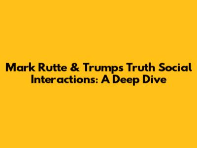 Mark Rutte & Trump's Truth Social Interactions: A Deep Dive