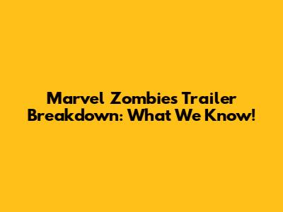 Marvel Zombies Trailer Breakdown: What We Know!