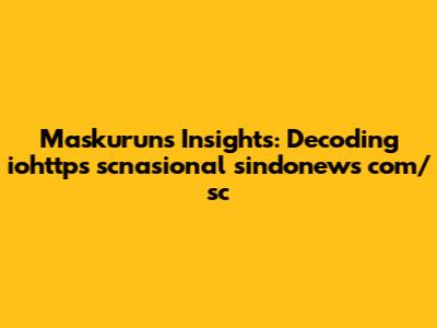 Maskurun's Insights: Decoding iohttps scnasional sindonews com/sc