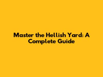 Master the Hellish Yard: A Complete Guide