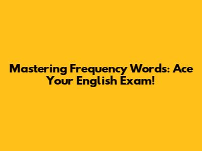 Mastering Frequency Words: Ace Your English Exam!