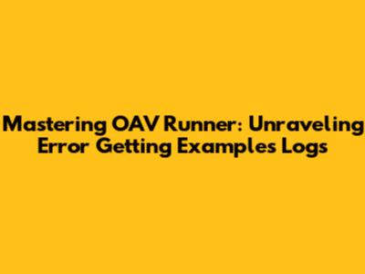 Mastering OAV Runner: Unraveling "Error Getting Examples" Logs