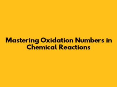 Mastering Oxidation Numbers in Chemical Reactions