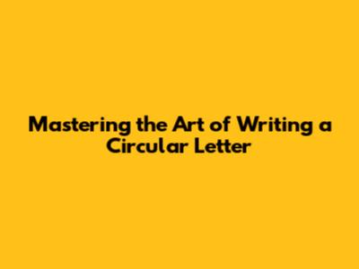 Mastering the Art of Writing a Circular Letter