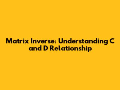 Matrix Inverse: Understanding C and D Relationship