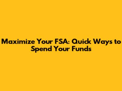 Maximize Your FSA: Quick Ways to Spend Your Funds