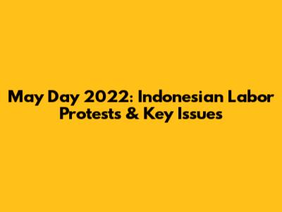 May Day 2022: Indonesian Labor Protests & Key Issues
