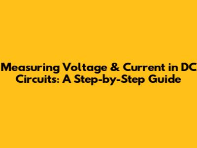 Measuring Voltage & Current in DC Circuits: A Step-by-Step Guide