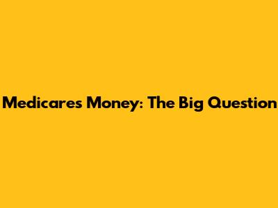 Medicare's Money: The Big Question