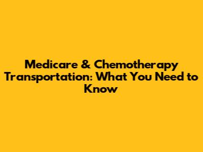 Medicare & Chemotherapy Transportation: What You Need to Know