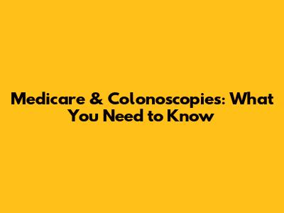 Medicare & Colonoscopies: What You Need to Know