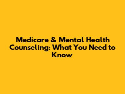 Medicare & Mental Health Counseling: What You Need to Know