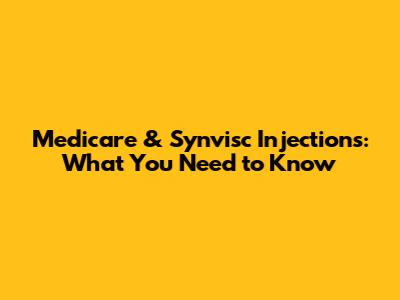 Medicare & Synvisc Injections: What You Need to Know