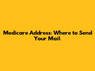 Medicare Address: Where to Send Your Mail