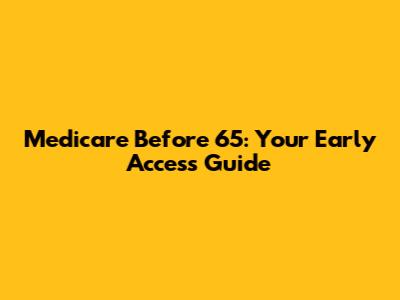 Medicare Before 65: Your Early Access Guide