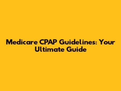 Medicare CPAP Guidelines: Your Ultimate Guide