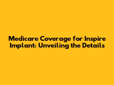 Medicare Coverage for Inspire Implant: Unveiling the Details