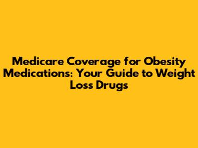 Medicare Coverage for Obesity Medications: Your Guide to Weight Loss Drugs