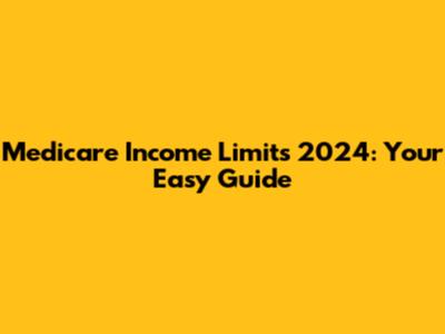 Medicare Income Limits 2024: Your Easy Guide