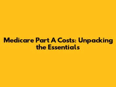 Medicare Part A Costs: Unpacking the Essentials