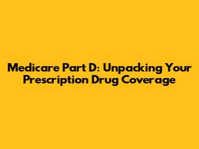 Medicare Part D: Unpacking Your Prescription Drug Coverage