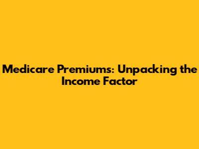 Medicare Premiums: Unpacking the Income Factor
