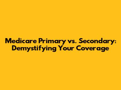 Medicare Primary vs. Secondary: Demystifying Your Coverage