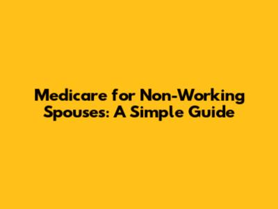 Medicare for Non-Working Spouses: A Simple Guide