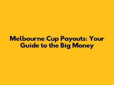 Melbourne Cup Payouts: Your Guide to the Big Money