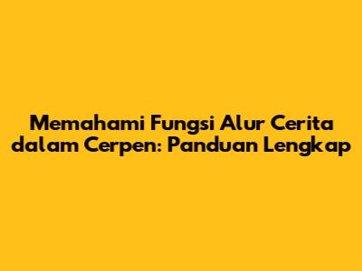 Memahami Fungsi Alur Cerita dalam Cerpen: Panduan Lengkap