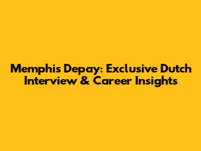 Memphis Depay: Exclusive Dutch Interview & Career Insights