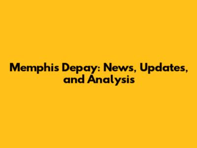 Memphis Depay: News, Updates, and Analysis