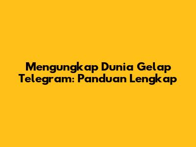 Mengungkap Dunia Gelap Telegram: Panduan Lengkap