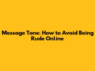Message Tone: How to Avoid Being Rude Online