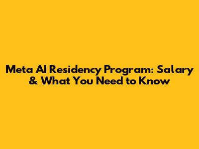 Meta AI Residency Program: Salary & What You Need to Know
