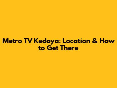 Metro TV Kedoya: Location & How to Get There
