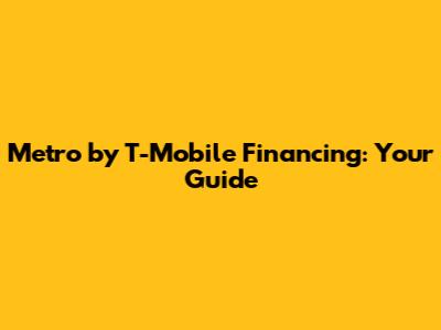 Metro by T-Mobile Financing: Your Guide
