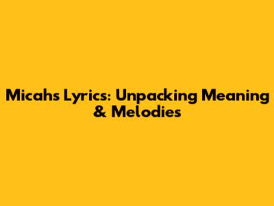 Micah's Lyrics: Unpacking Meaning & Melodies