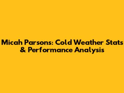 Micah Parsons: Cold Weather Stats & Performance Analysis