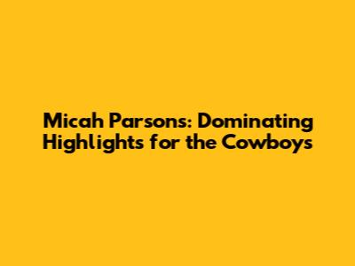 Micah Parsons: Dominating Highlights for the Cowboys