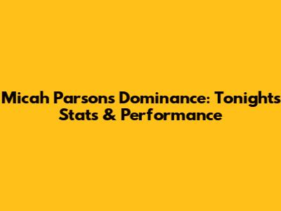 Micah Parsons Dominance: Tonight's Stats & Performance