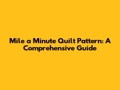 Mile a Minute Quilt Pattern: A Comprehensive Guide