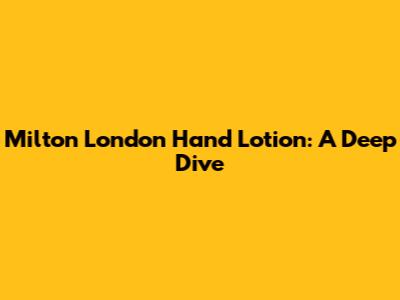 Milton London Hand Lotion: A Deep Dive