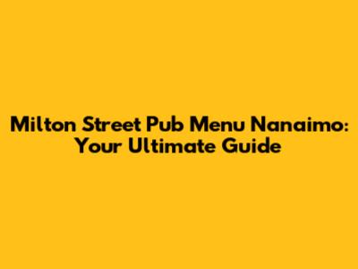 Milton Street Pub Menu Nanaimo: Your Ultimate Guide