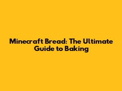 Minecraft Bread: The Ultimate Guide to Baking