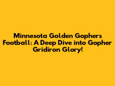 Minnesota Golden Gophers Football: A Deep Dive into Gopher Gridiron Glory!